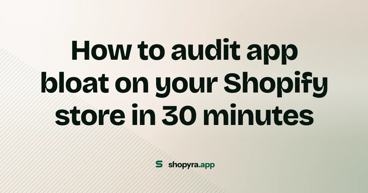 How to audit app bloat on your Shopify store in 30 minutes
